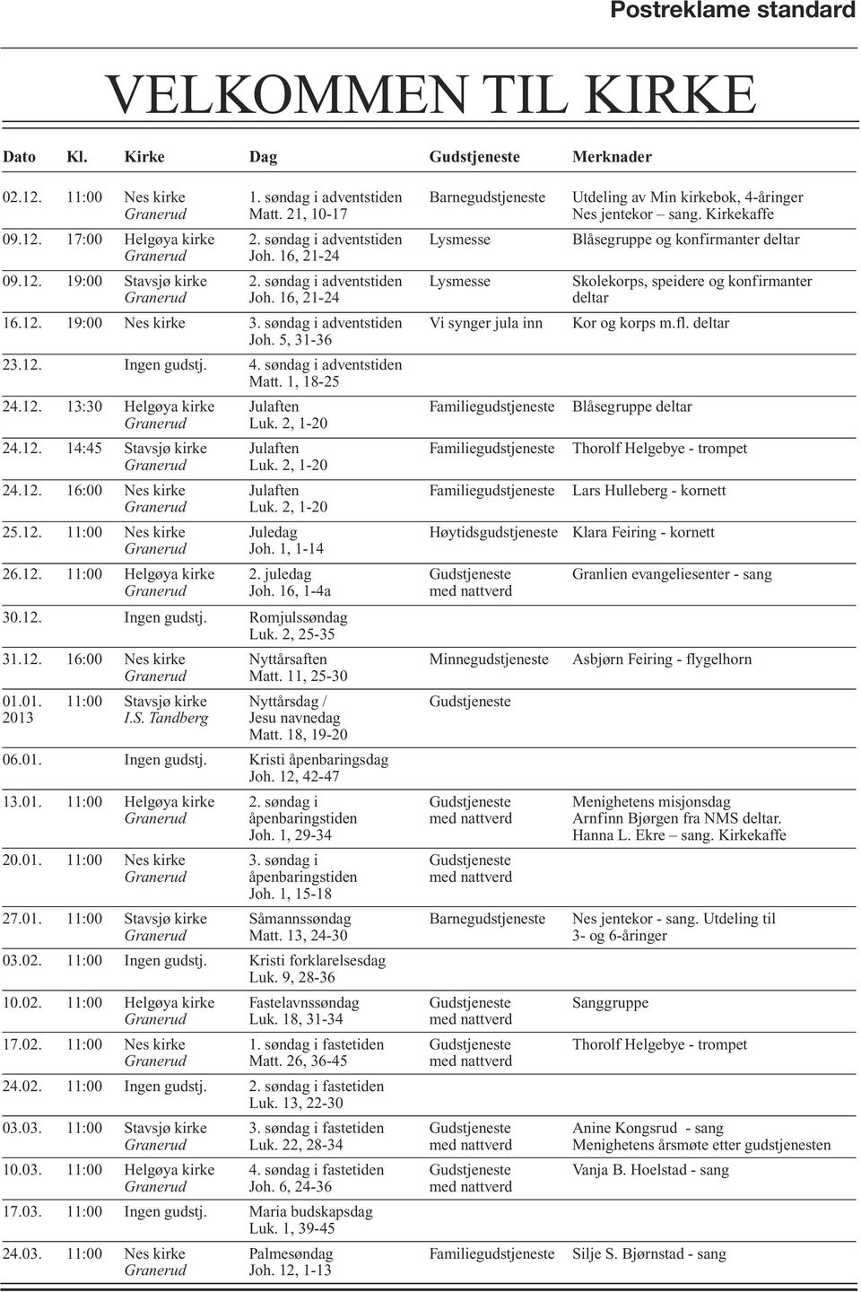 søndag i adventstiden Lysmesse Skolekorps, speidere og konfirmanter Granerud Joh. 16, 21-24 deltar 16.12. 19:00 Nes kirke 3. søndag i adventstiden Vi synger jula inn Kor og korps m.fl. deltar Joh.