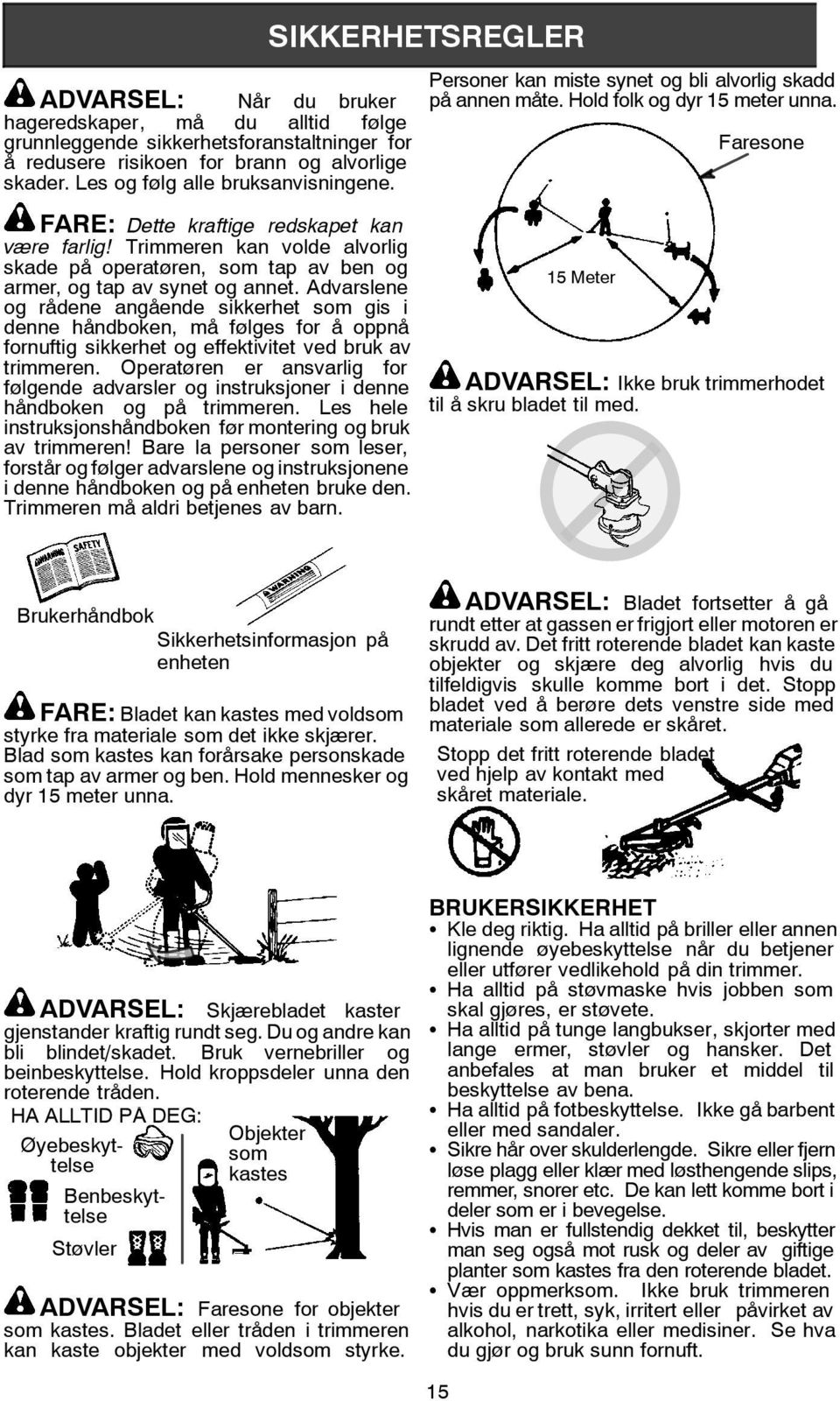 Advarslene og rådene angående sikkerhet som gis i denne håndboken, må følges for å oppnå fornuftig sikkerhet og effektivitet ved bruk av trimmeren.