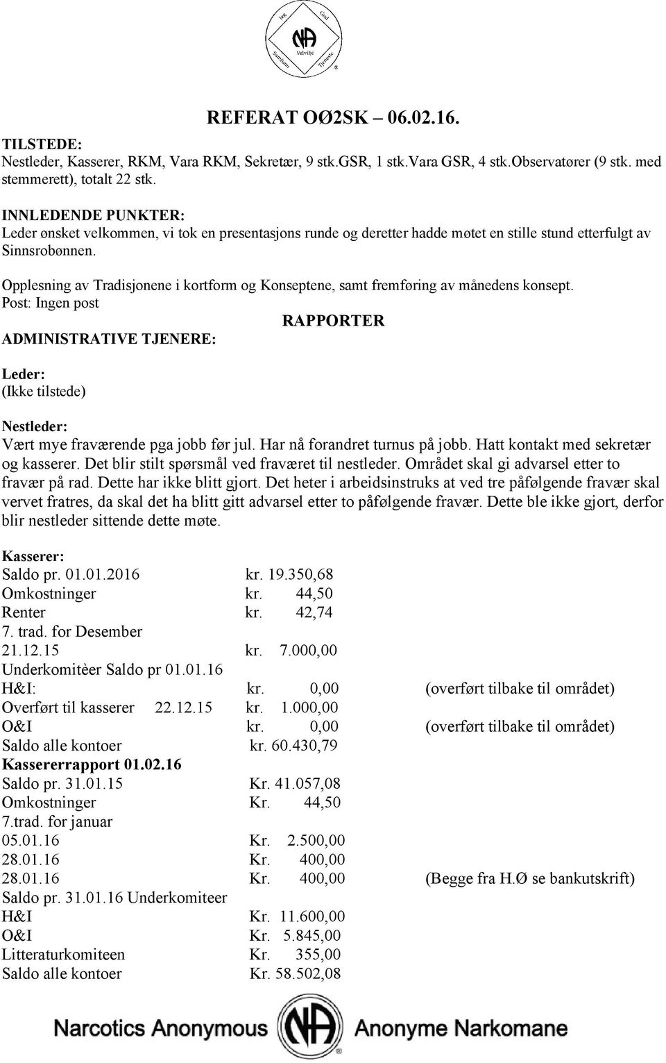 Opplesning av Tradisjonene i kortform og Konseptene, samt fremføring av månedens konsept. Post: Ingen post RAPPORTER ADMINISTRATIVE TJENERE: Leder: Nestleder: Vært mye fraværende pga jobb før jul.