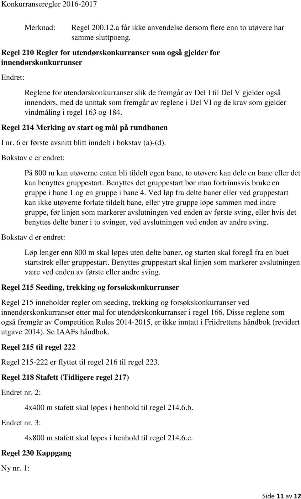 som fremgår av reglene i Del VI og de krav som gjelder vindmåling i regel 163 og 184. Regel 214 Merking av start og mål på rundbanen I nr. 6 er første avsnitt blitt inndelt i bokstav (a)-(d).