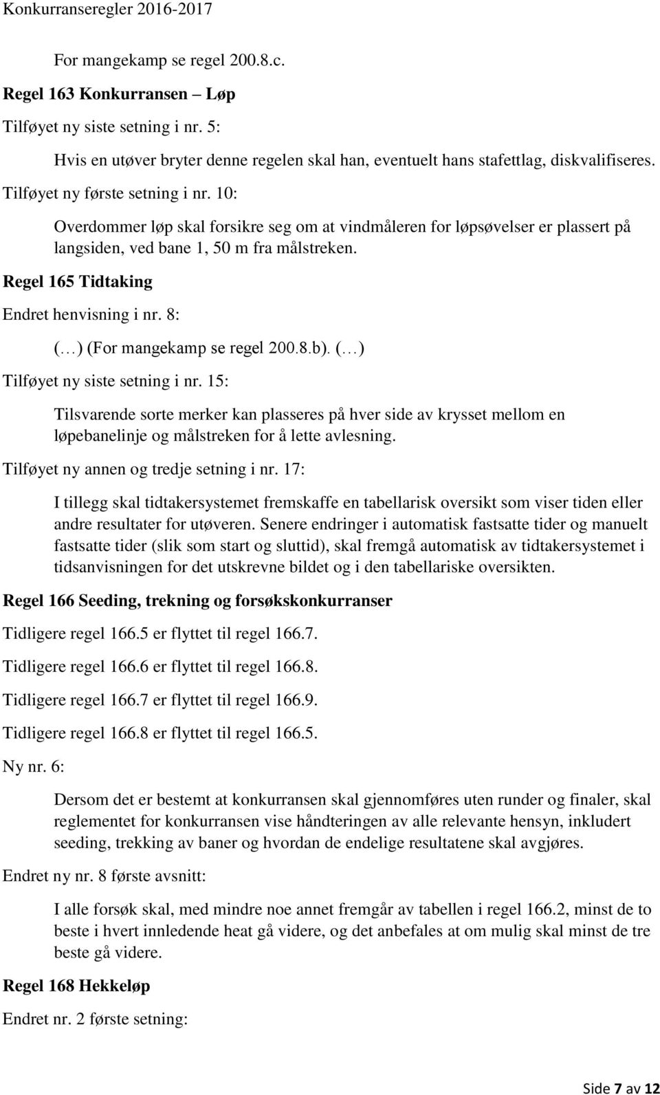 Regel 165 Tidtaking Endret henvisning i nr. 8: ( ) (For mangekamp se regel 200.8.b). ( ) Tilføyet ny siste setning i nr.