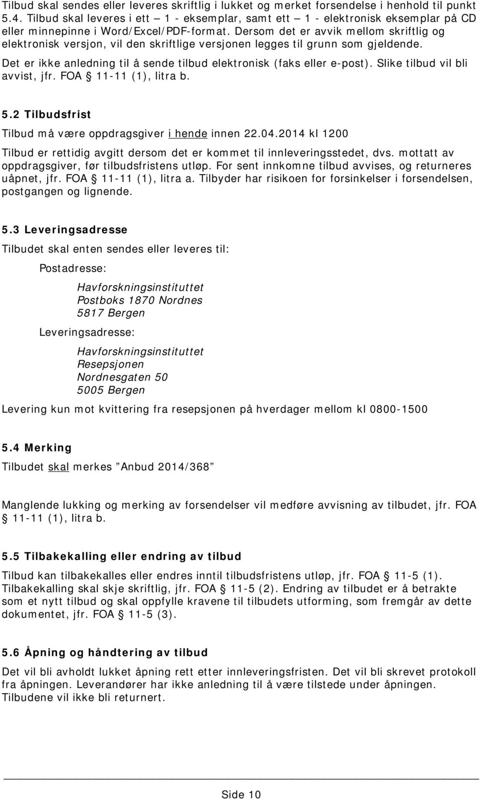 Dersom det er avvik mellom skriftlig og elektronisk versjon, vil den skriftlige versjonen legges til grunn som gjeldende. Det er ikke anledning til å sende tilbud elektronisk (faks eller e-post).