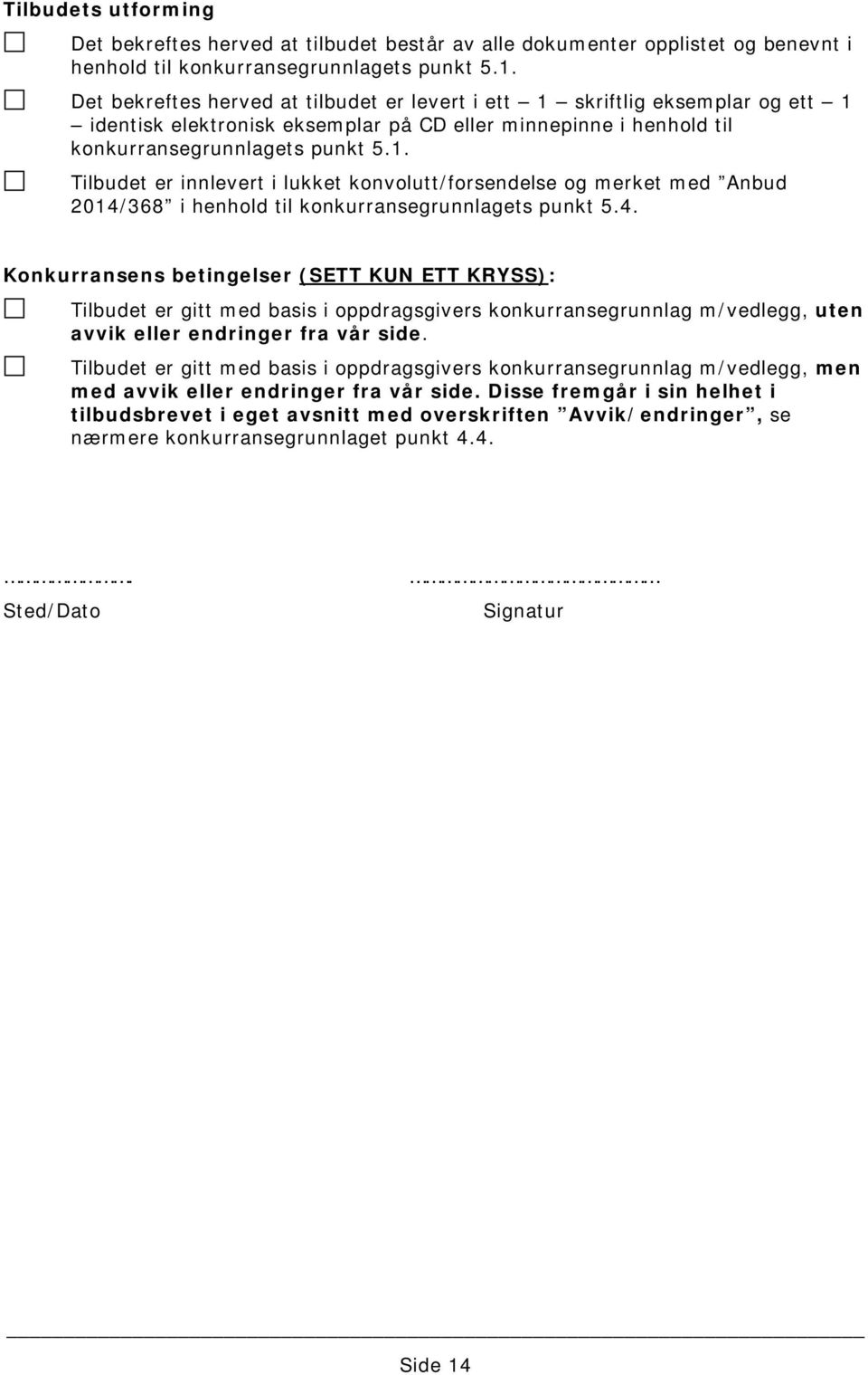 4. Konkurransens betingelser (SETT KUN ETT KRYSS): Tilbudet er gitt med basis i oppdragsgivers konkurransegrunnlag m/vedlegg, uten avvik eller endringer fra vår side.