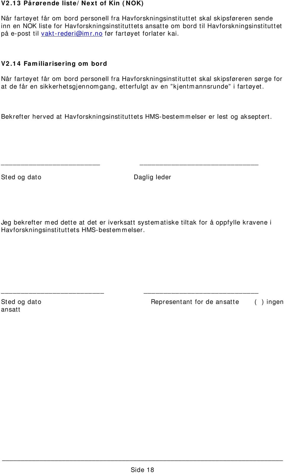 14 Familiarisering om bord Når fartøyet får om bord personell fra Havforskningsinstituttet skal skipsføreren sørge for at de får en sikkerhetsgjennomgang, etterfulgt av en kjentmannsrunde i