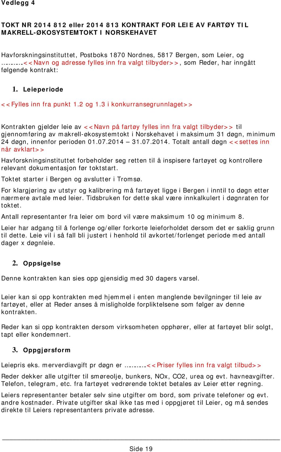 3 i konkurransegrunnlaget>> Kontrakten gjelder leie av <<Navn på fartøy fylles inn fra valgt tilbyder>> til gjennomføring av makrell-økosystemtokt i Norskehavet i maksimum 31 døgn, minimum 24 døgn,