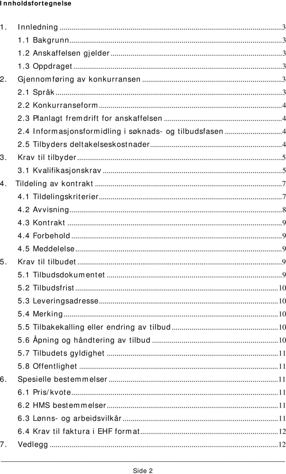 Tildeling av kontrakt...7 4.1 Tildelingskriterier... 7 4.2 Avvisning... 8 4.3 Kontrakt... 9 4.4 Forbehold... 9 4.5 Meddelelse... 9 5. Krav til tilbudet...9 5.1 Tilbudsdokumentet... 9 5.2 Tilbudsfrist.