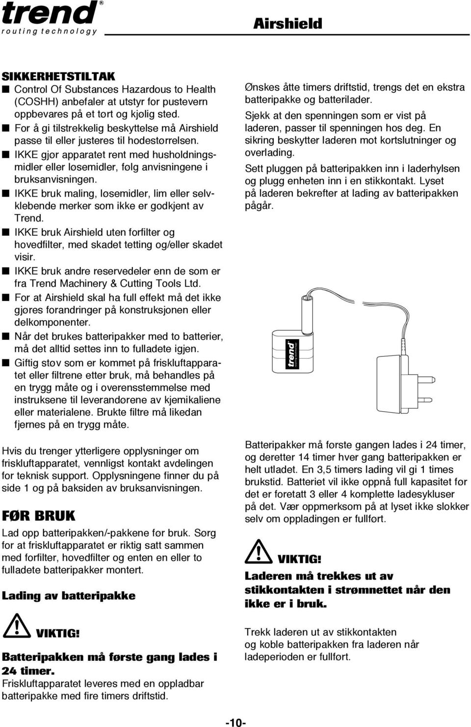 n IKKE bruk maling, løsemidler, lim eller selvkle bende merker som ikke er godkjent av Trend. n IKKE bruk Airshield uten forfilter og hovedfilter, med skadet tetting og/eller skadet visir.