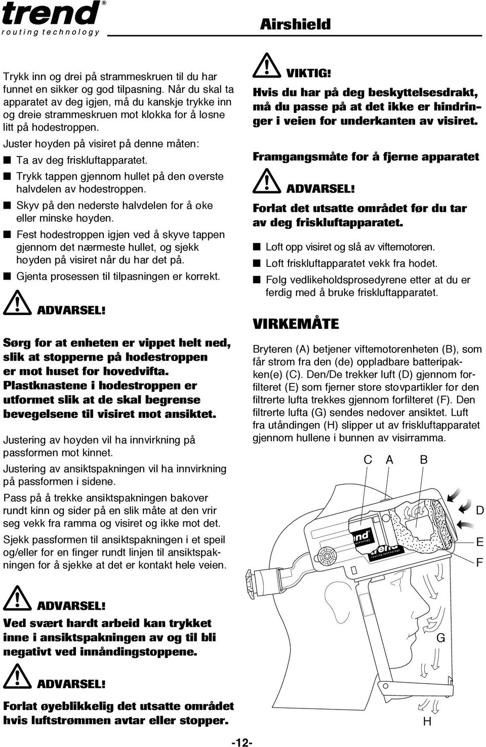 Juster høyden på visiret på denne måten: n Ta av deg friskluftapparatet. n Trykk tappen gjennom hullet på den øverste halvdelen av hodestroppen.