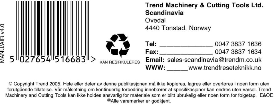 Hele eller deler av denne publikasjonen må ikke kopieres, lagres eller overføres i noen form uten forutgående tillatelse.