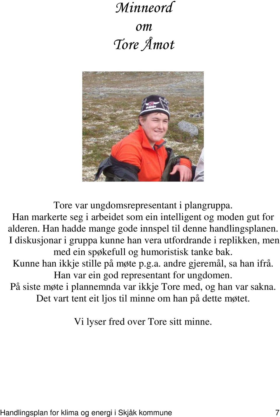 I diskusjonar i gruppa kunne han vera utfordrande i replikken, men med ein spøkefull og humoristisk tanke bak. Kunne han ikkje stille på møte p.g.a. andre gjeremål, sa han ifrå.