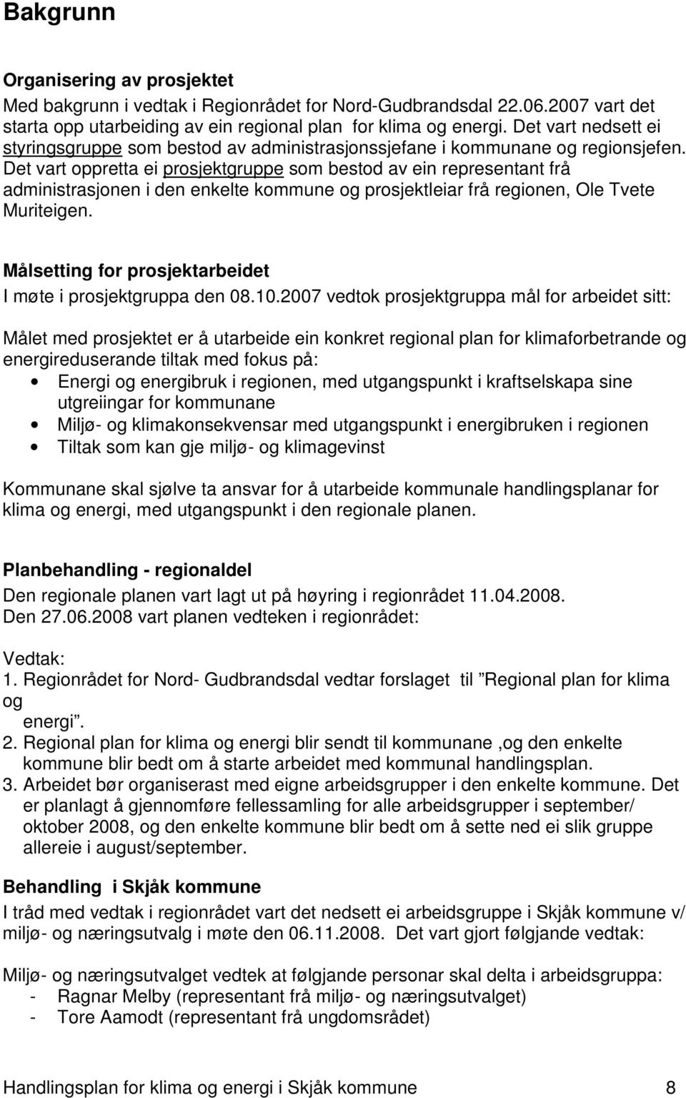 Det vart oppretta ei prosjektgruppe som bestod av ein representant frå administrasjonen i den enkelte kommune og prosjektleiar frå regionen, Ole Tvete Muriteigen.