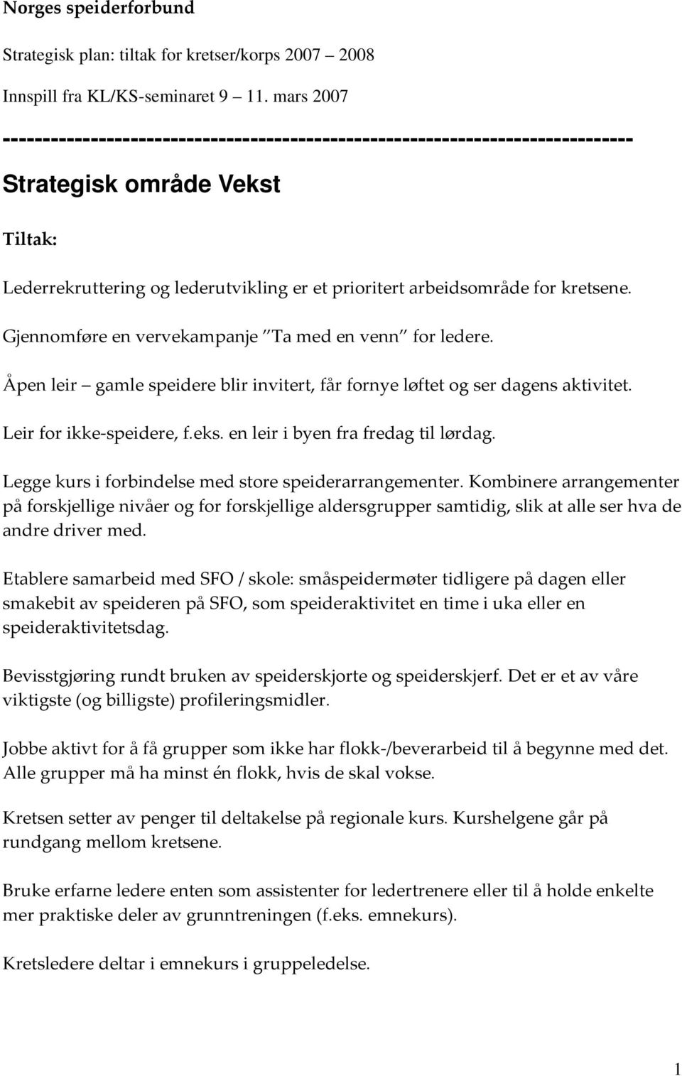 kretsene. Gjennomføre en vervekampanje Ta med en venn for ledere. Åpen leir gamle speidere blir invitert, får fornye løftet og ser dagens aktivitet. Leir for ikke speidere, f.eks.