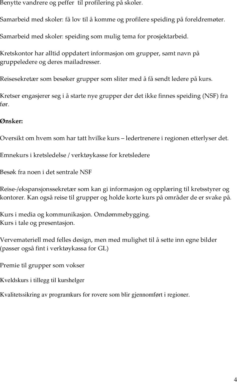 Kretser engasjerer seg i å starte nye grupper der det ikke finnes speiding (NSF) fra før. Ønsker: Oversikt om hvem som har tatt hvilke kurs ledertrenere i regionen etterlyser det.