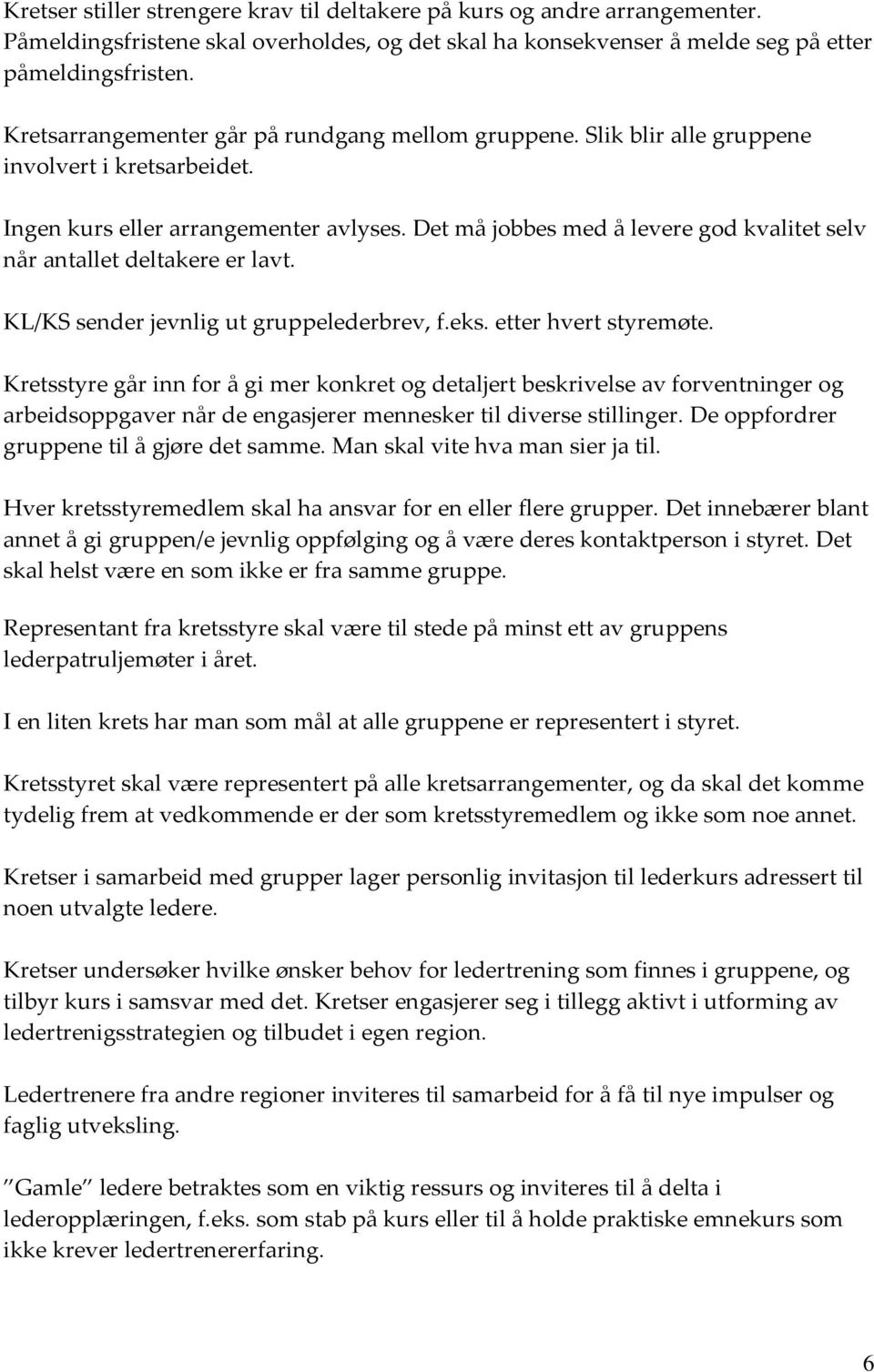 Det må jobbes med å levere god kvalitet selv når antallet deltakere er lavt. KL/KS sender jevnlig ut gruppelederbrev, f.eks. etter hvert styremøte.