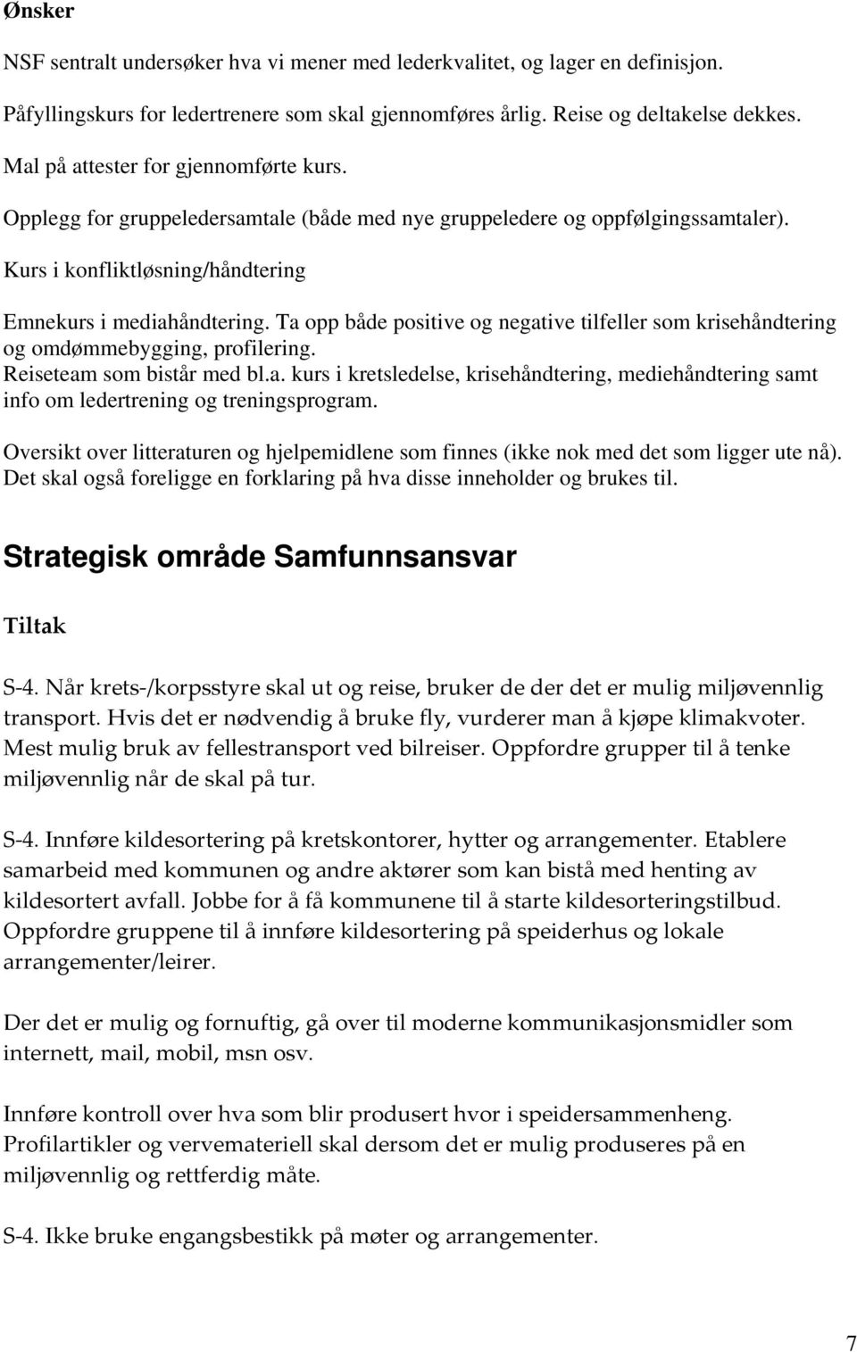 Ta opp både positive og negative tilfeller som krisehåndtering og omdømmebygging, profilering. Reiseteam som bistår med bl.a. kurs i kretsledelse, krisehåndtering, mediehåndtering samt info om ledertrening og treningsprogram.