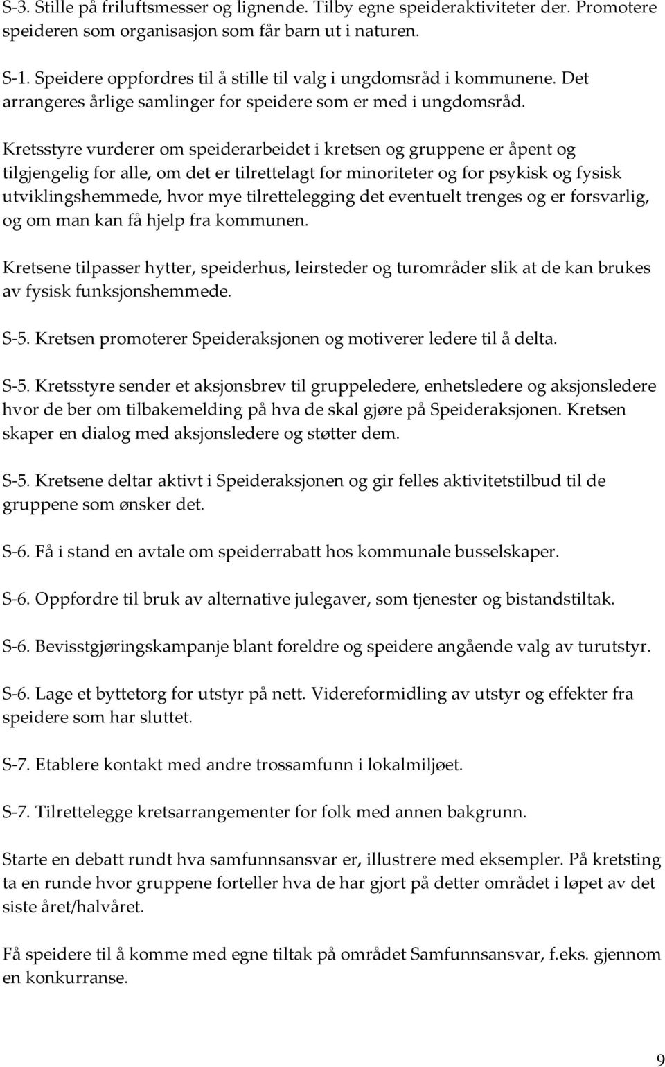 Kretsstyre vurderer om speiderarbeidet i kretsen og gruppene er åpent og tilgjengelig for alle, om det er tilrettelagt for minoriteter og for psykisk og fysisk utviklingshemmede, hvor mye