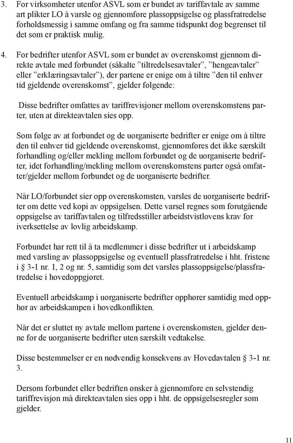 For bedrifter utenfor ASVL som er bundet av overenskomst gjennom direkte avtale med forbundet (såkalte tiltredelsesavtaler, hengeavtaler eller erklæringsavtaler ), der partene er enige om å tiltre