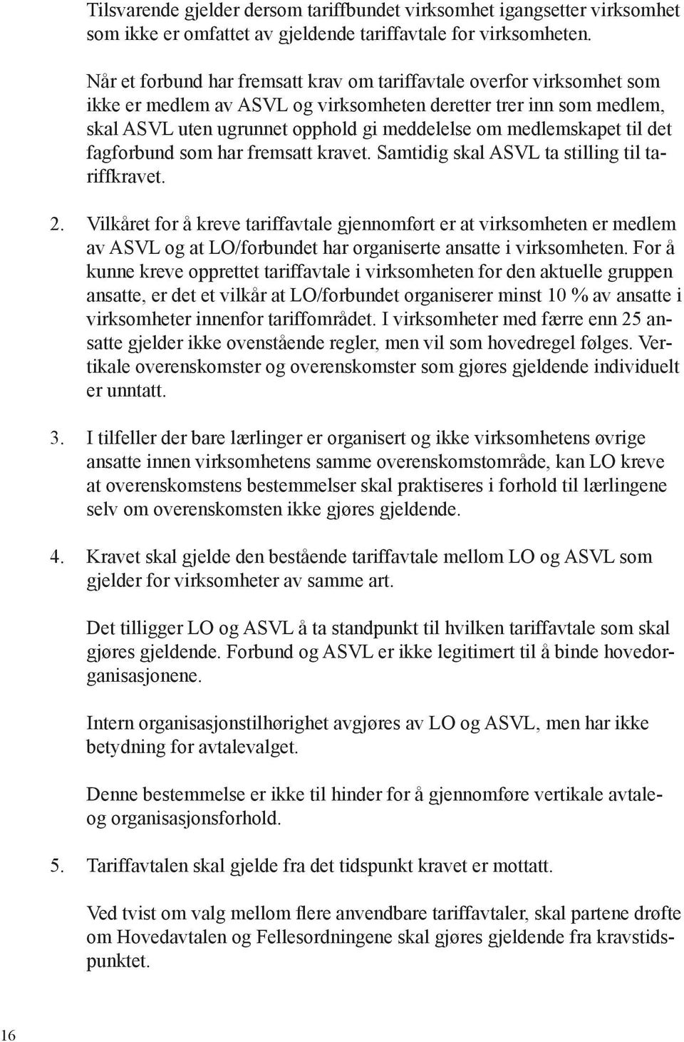 medlemskapet til det fagforbund som har fremsatt kravet. Samtidig skal ASVL ta stilling til tariffkravet. 2.