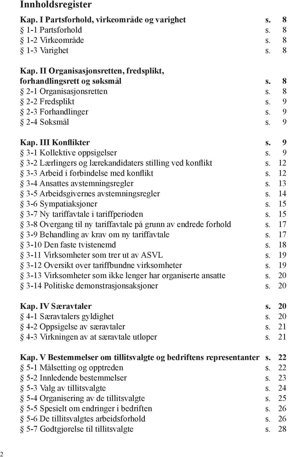 9 3-2 Lærlingers og lærekandidaters stilling ved konflikt s. 12 3-3 Arbeid i forbindelse med konflikt s. 12 3-4 Ansattes avstemningsregler s. 13 3-5 Arbeidsgivernes avstemningsregler s.