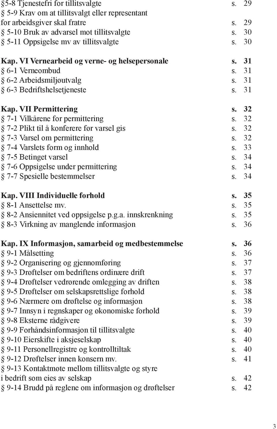 VII Permittering s. 32 7-1 Vilkårene for permittering s. 32 7-2 Plikt til å konferere før varsel gis s. 32 7-3 Varsel om permittering s. 32 7-4 Varslets form og innhold s. 33 7-5 Betinget varsel s.