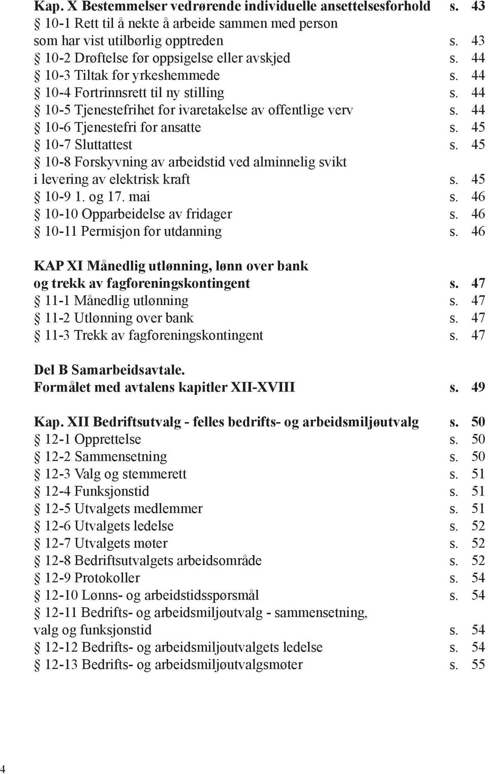 44 10-6 Tjenestefri for ansatte s. 45 10-7 Sluttattest s. 45 10-8 Forskyvning av arbeidstid ved alminnelig svikt i levering av elektrisk kraft s. 45 10-9 1. og 17. mai s.