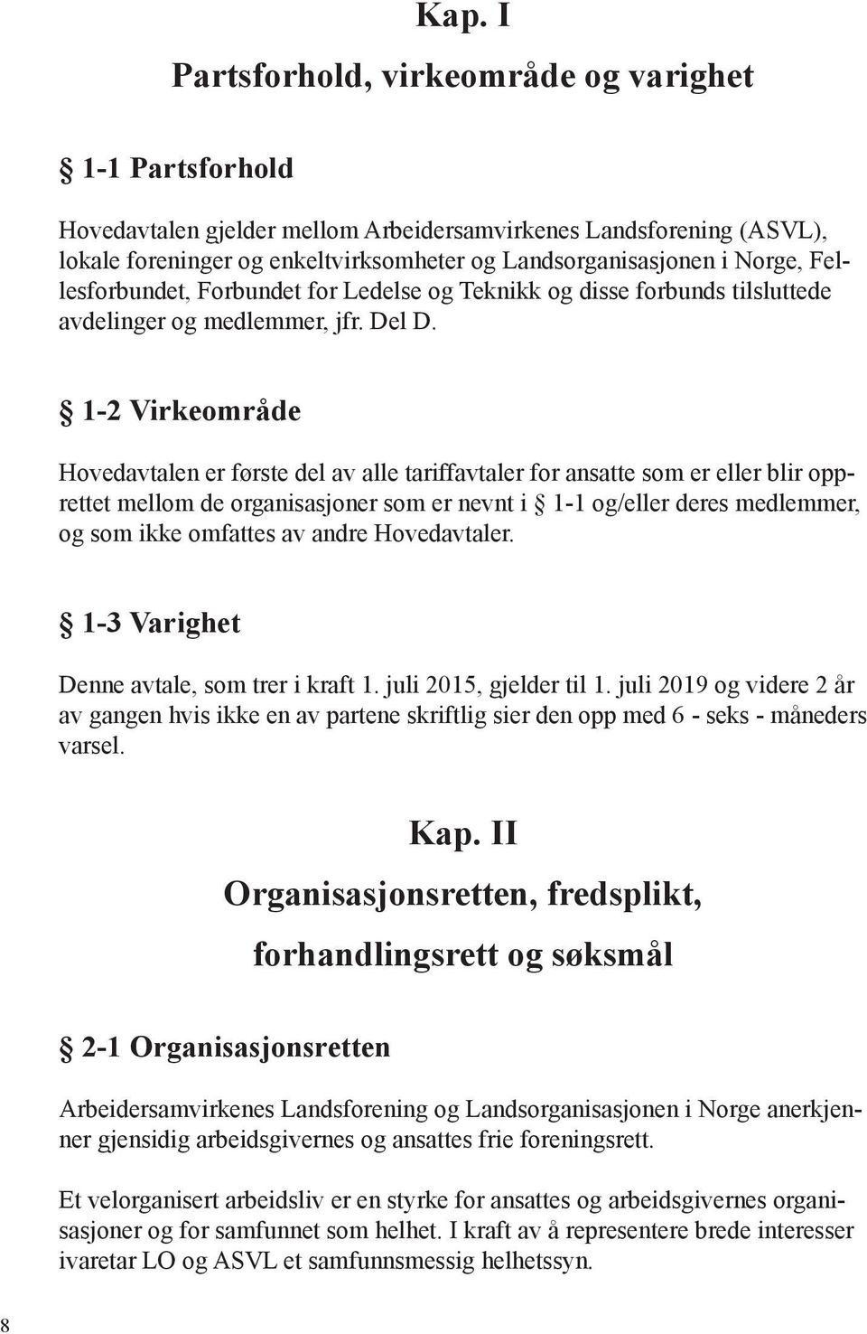 1-2 Virkeområde Hovedavtalen er første del av alle tariffavtaler for ansatte som er eller blir opprettet mellom de organisasjoner som er nevnt i 1-1 og/eller deres medlemmer, og som ikke omfattes av