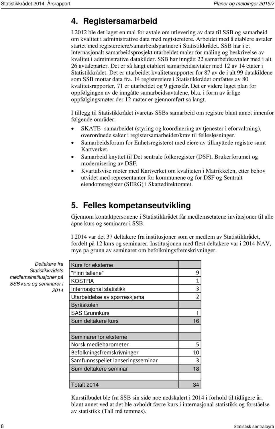 Arbeidet med å etablere avtaler startet med registereiere/samarbeidspartnere i Statistikkrådet.