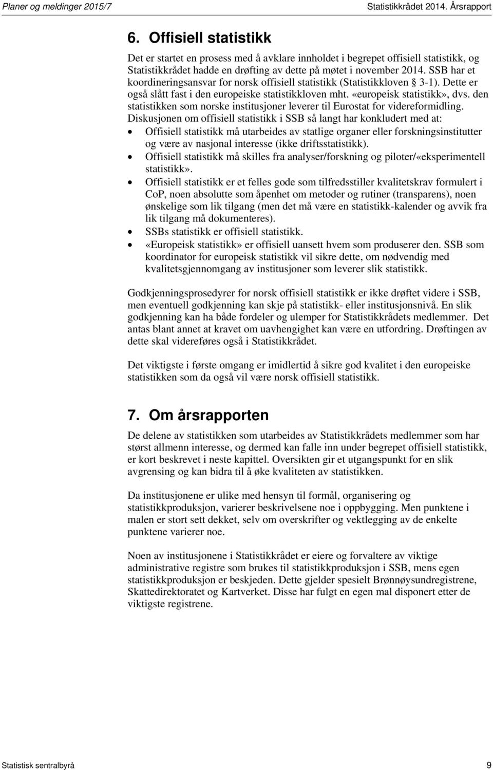 SSB har et koordineringsansvar for norsk offisiell statistikk (Statistikkloven 3-1). Dette er også slått fast i den europeiske statistikkloven mht. «europeisk statistikk», dvs.