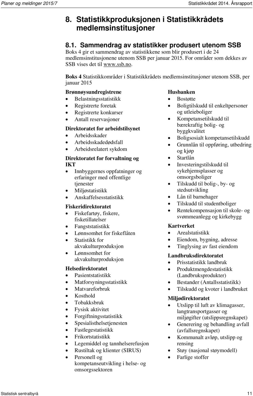 Boks 4 Statistikkområder i Statistikkrådets medlemsinstitusjoner utenom SSB, per januar 2015 Brønnøysundregistrene Husbanken Belastningsstatistikk Bostøtte Registrerte foretak Boligtilskudd til