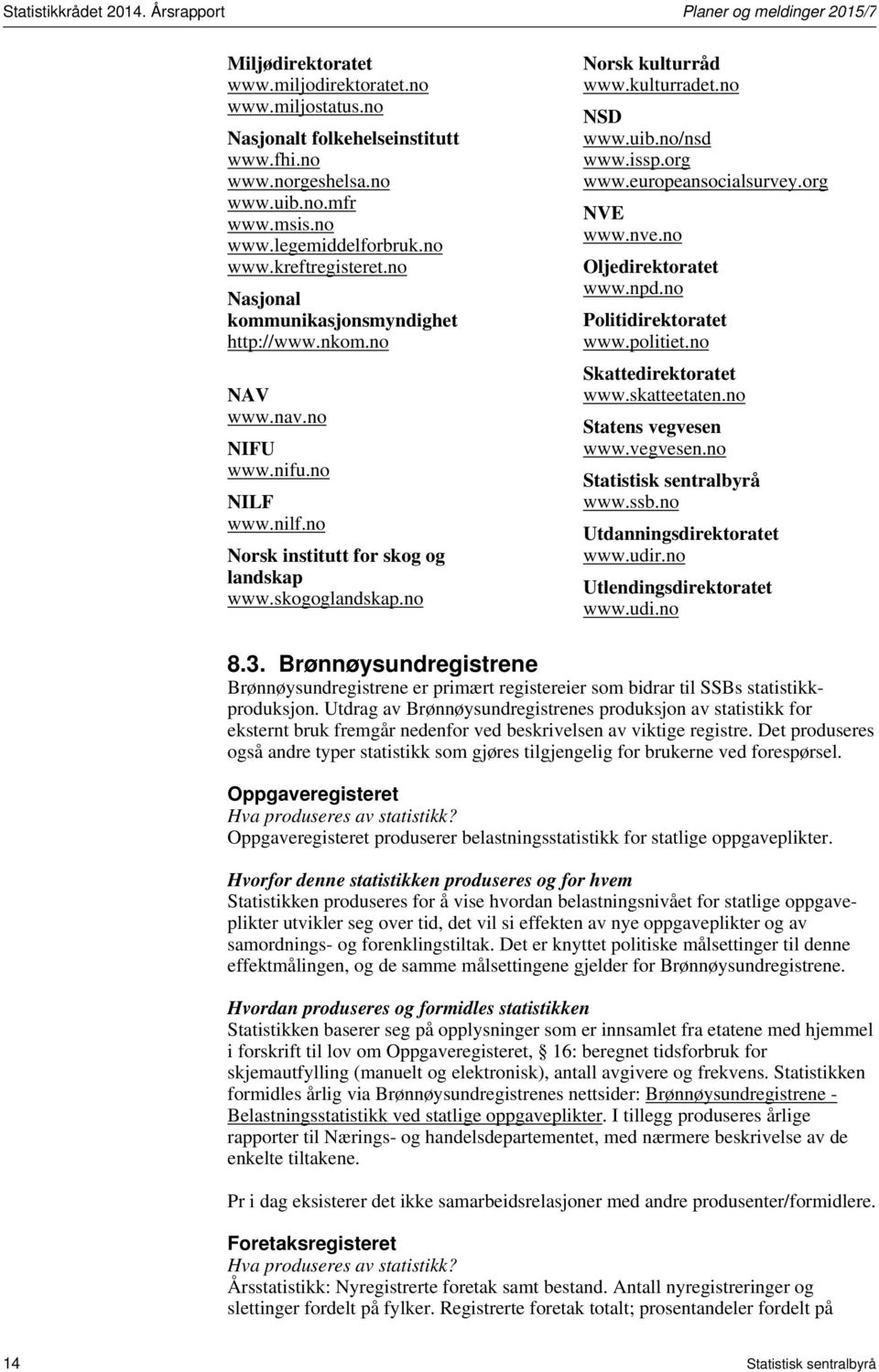 skogoglandskap.no Norsk kulturråd www.kulturradet.no NSD www.uib.no/nsd www.issp.org www.europeansocialsurvey.org NVE www.nve.no Oljedirektoratet www.npd.no Politidirektoratet www.politiet.