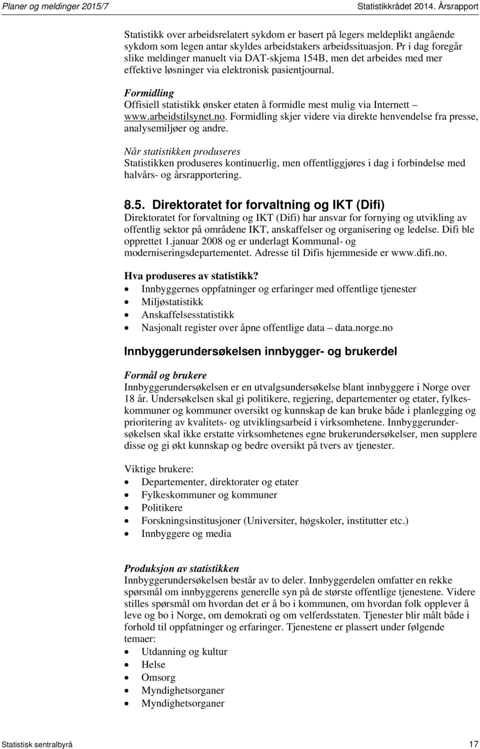 Pr i dag foregår slike meldinger manuelt via DAT-skjema 154B, men det arbeides med mer effektive løsninger via elektronisk pasientjournal.