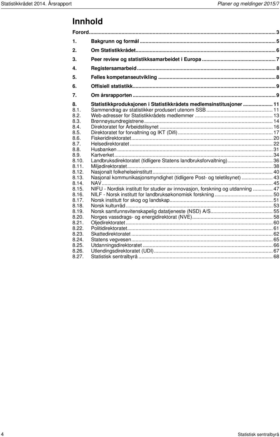 8.1. Sammendrag av statistikker produsert utenom SSB... 11 8.2. Web-adresser for Statistikkrådets medlemmer... 13 8.3. Brønnøysundregistrene... 14 8.4. Direktoratet for Arbeidstilsynet... 16 8.5.