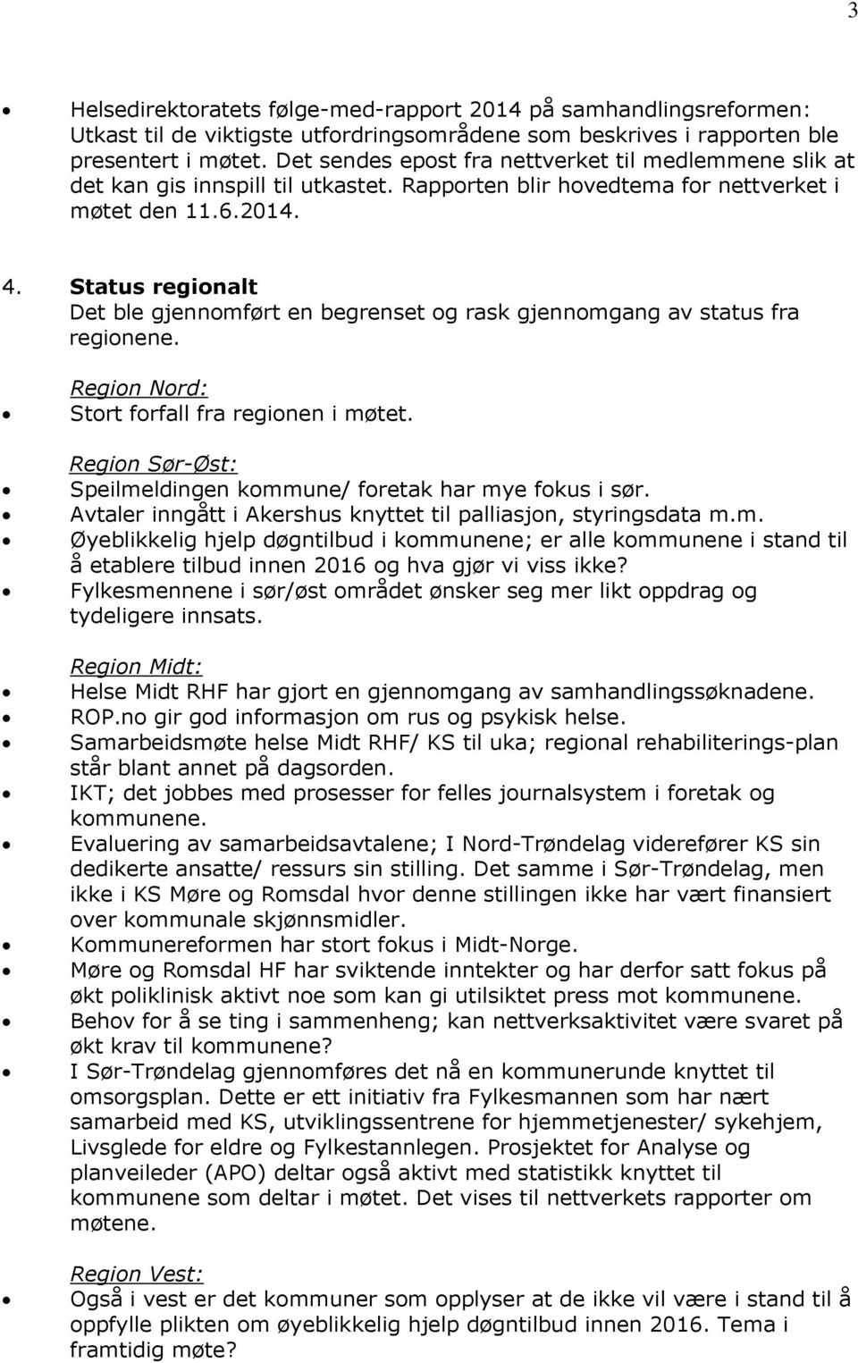 Status regionalt Det ble gjennomført en begrenset og rask gjennomgang av status fra regionene. Region Nord: Stort forfall fra regionen i møtet.