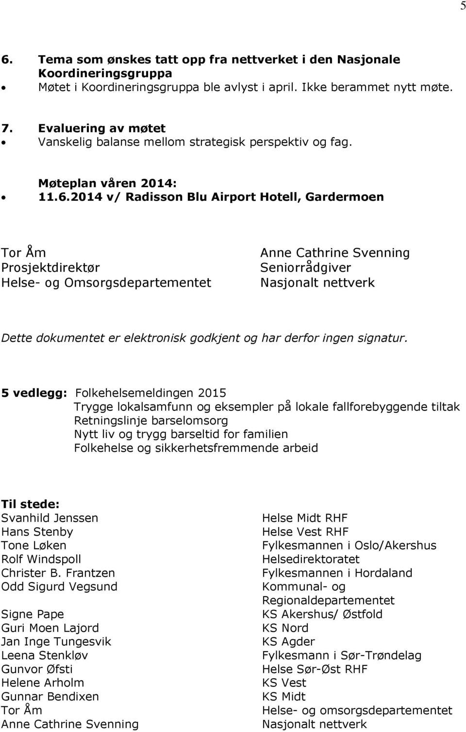 2014 v/ Radisson Blu Airport Hotell, Gardermoen Tor Åm Prosjektdirektør Helse- og Omsorgsdepartementet Anne Cathrine Svenning Seniorrådgiver Nasjonalt nettverk Dette dokumentet er elektronisk