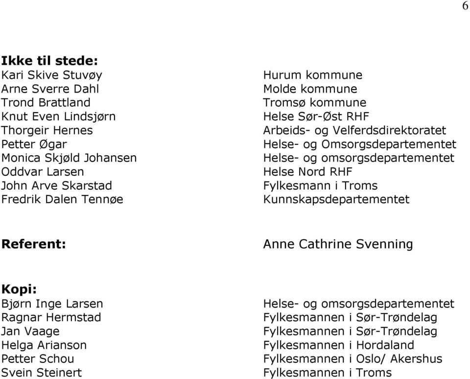 omsorgsdepartementet Helse Nord RHF Fylkesmann i Troms Kunnskapsdepartementet Referent: Anne Cathrine Svenning Kopi: Bjørn Inge Larsen Ragnar Hermstad Jan Vaage Helga