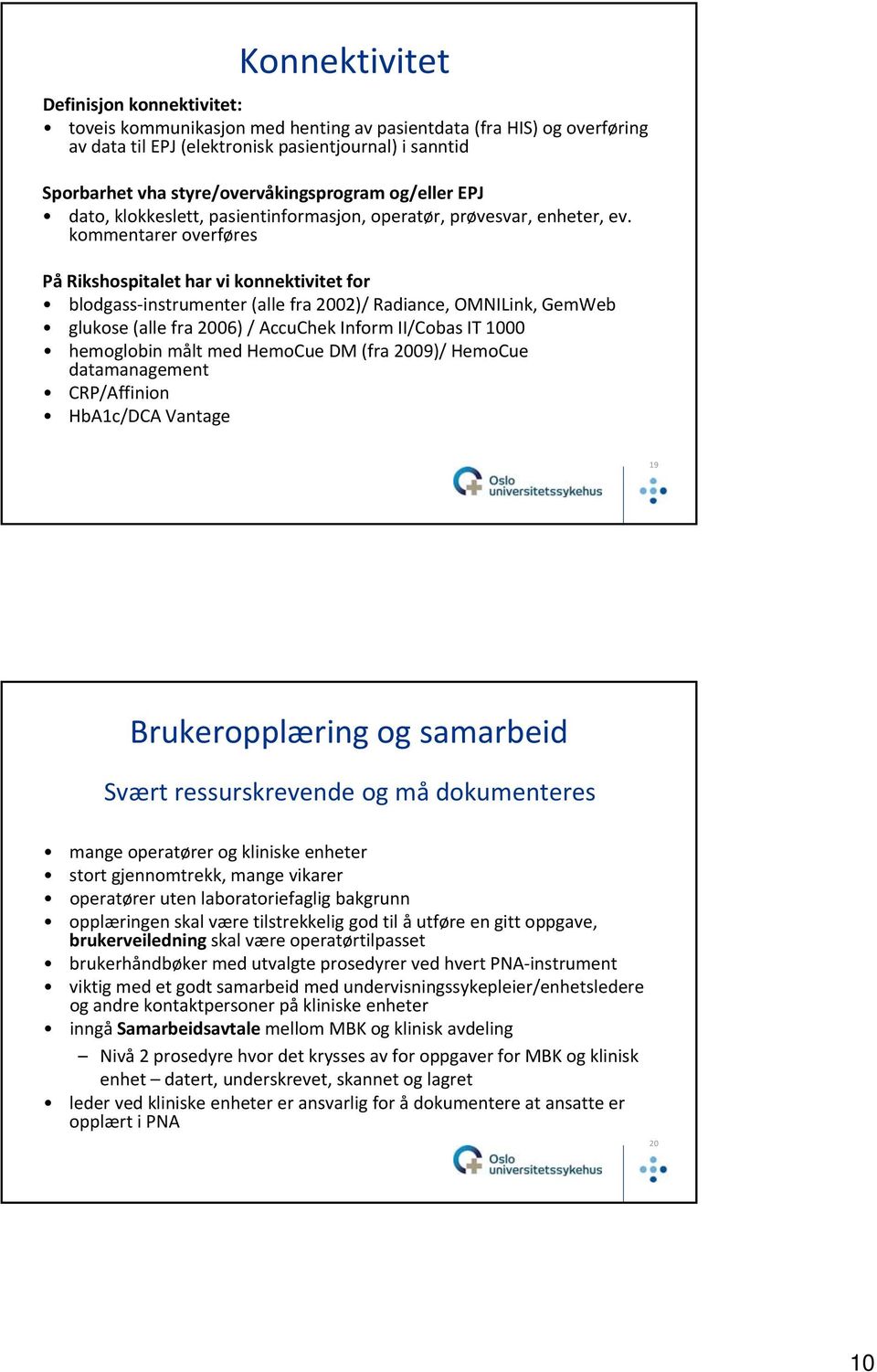 kommentarer overføres På Rikshospitalet har vi konnektivitet for blodgass instrumenter (alle fra 2002)/ Radiance, OMNILink, GemWeb glukose (alle fra 2006) / AccuChek Inform II/Cobas IT 1000