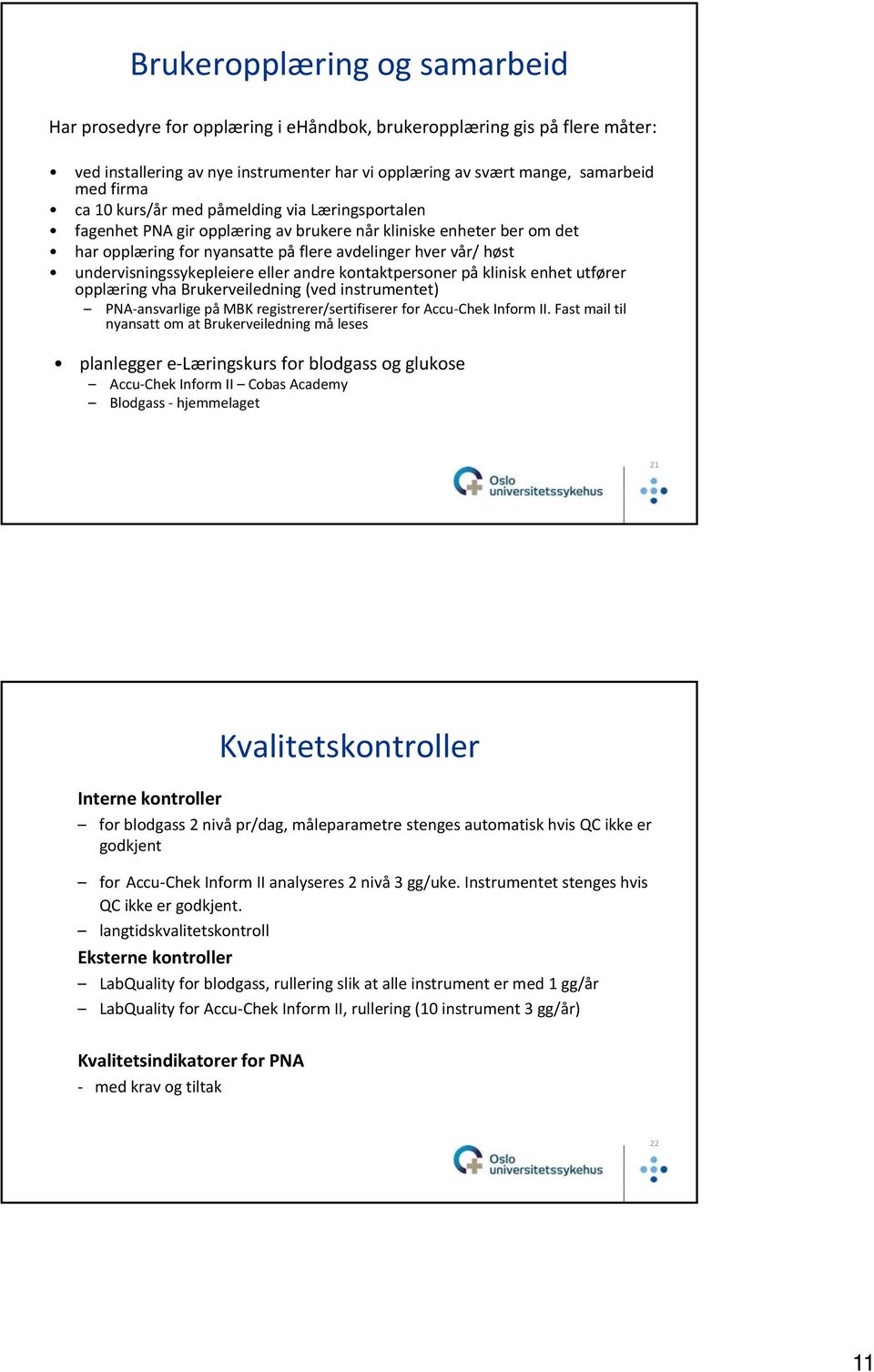 eller andre kontaktpersoner på klinisk enhet utfører opplæring vha Brukerveiledning (ved instrumentet) PNA ansvarlige på MBK registrerer/sertifiserer for Accu Chek Inform II.