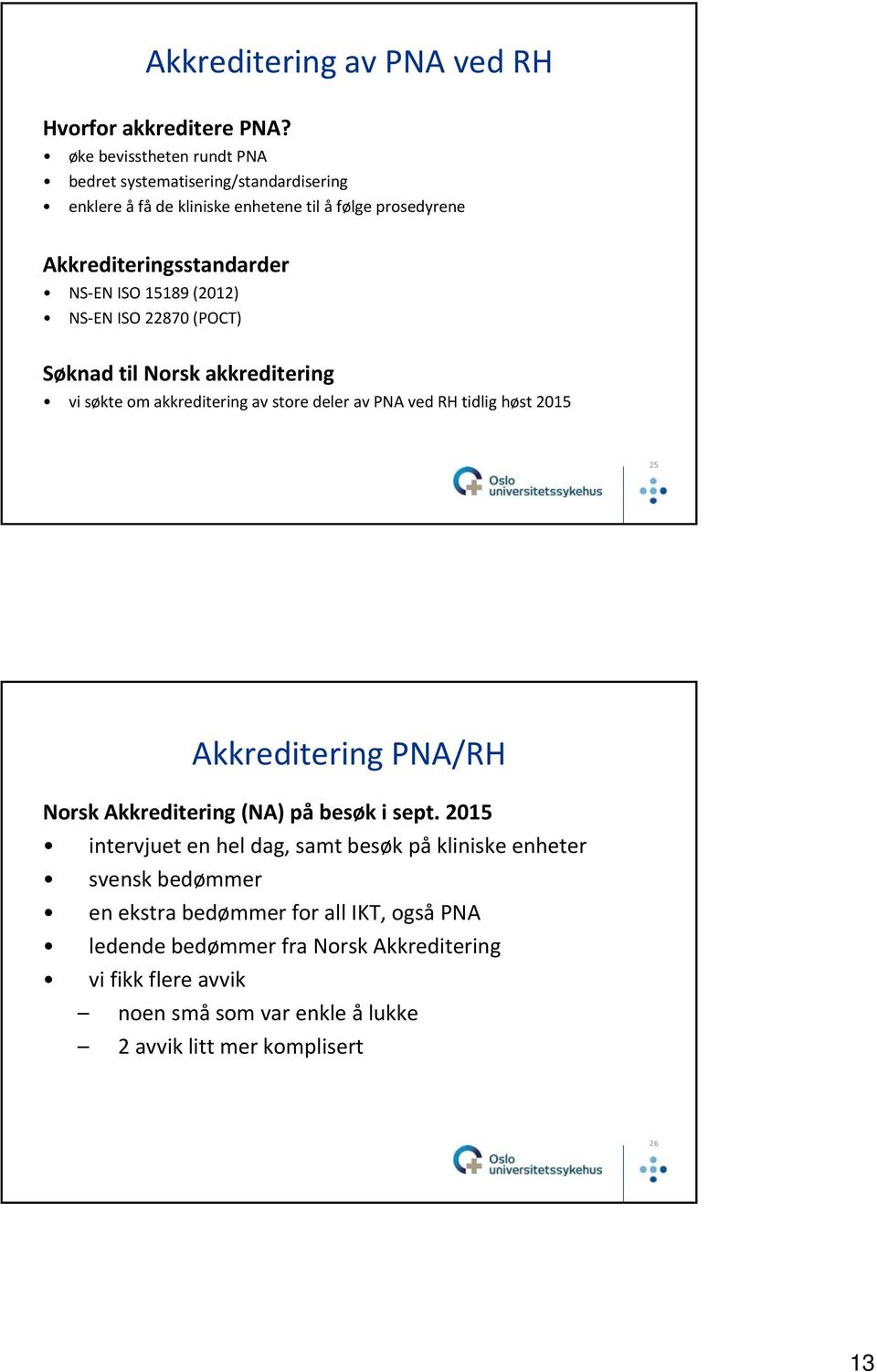 (2012) NS EN ISO 22870 (POCT) Søknad til Norsk akkreditering vi søkte om akkreditering av store deler av PNA ved RH tidlig høst 2015 25 Akkreditering PNA/RH Norsk