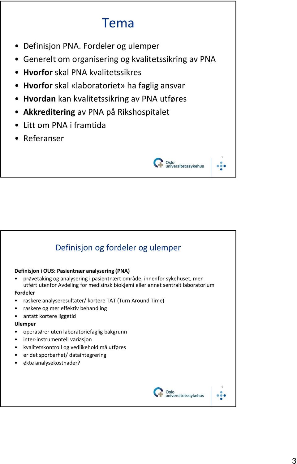 Akkreditering av PNA på Rikshospitalet Litt om PNA i framtida Referanser 5 Definisjon og fordeler og ulemper Definisjon i OUS: Pasientnær analysering (PNA) prøvetaking og analysering i pasientnært