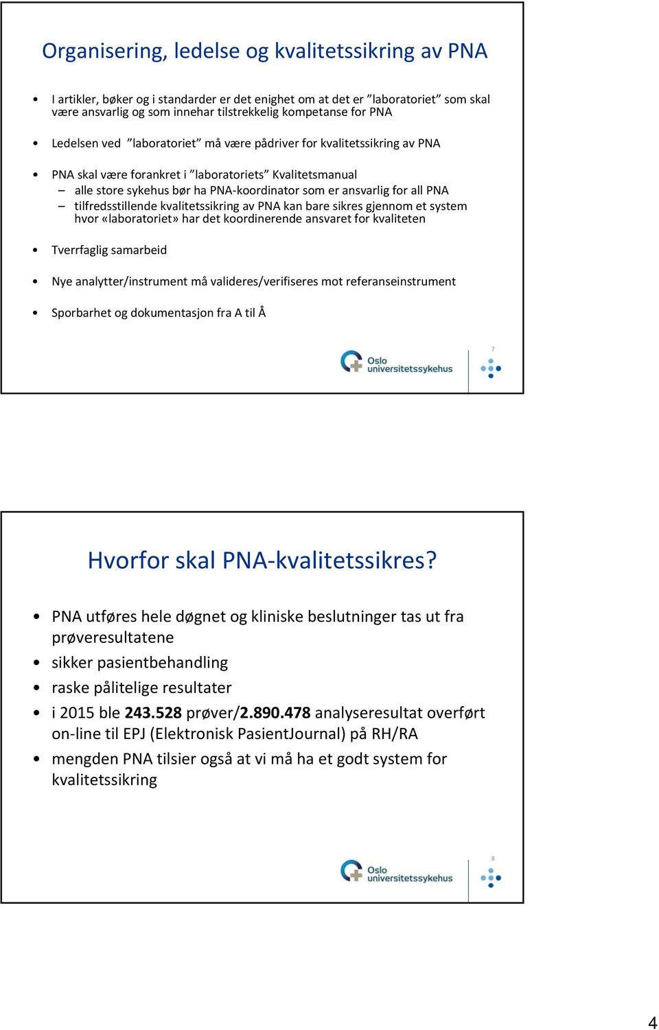 tilfredsstillende kvalitetssikring av PNA kan bare sikres gjennom et system hvor «laboratoriet» har det koordinerende ansvaret for kvaliteten Tverrfaglig samarbeid Nye analytter/instrument må