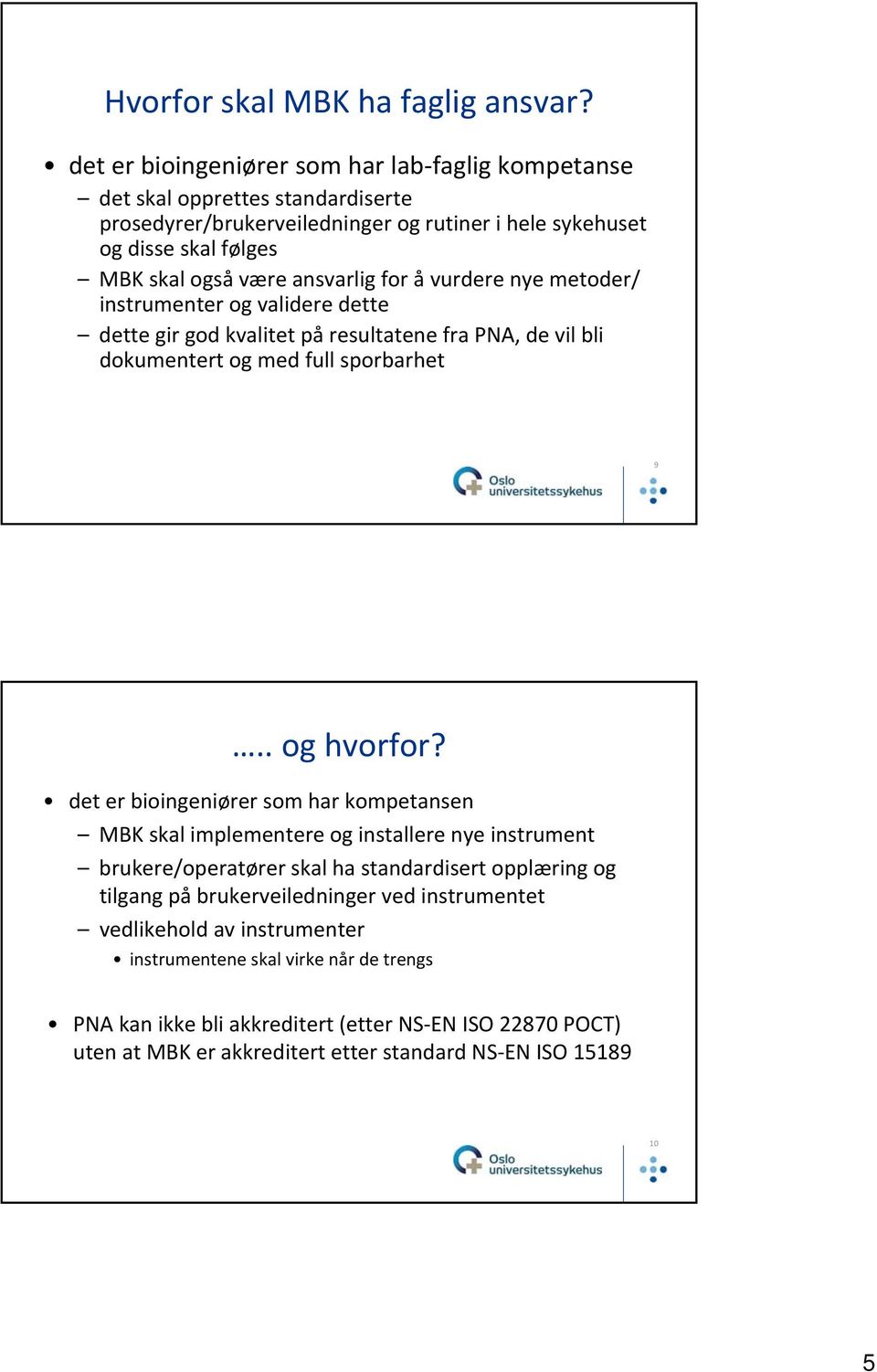 for å vurdere nye metoder/ instrumenter og validere dette dette gir god kvalitet på resultatene fra PNA, de vil bli dokumentert og med full sporbarhet 9.. og hvorfor?