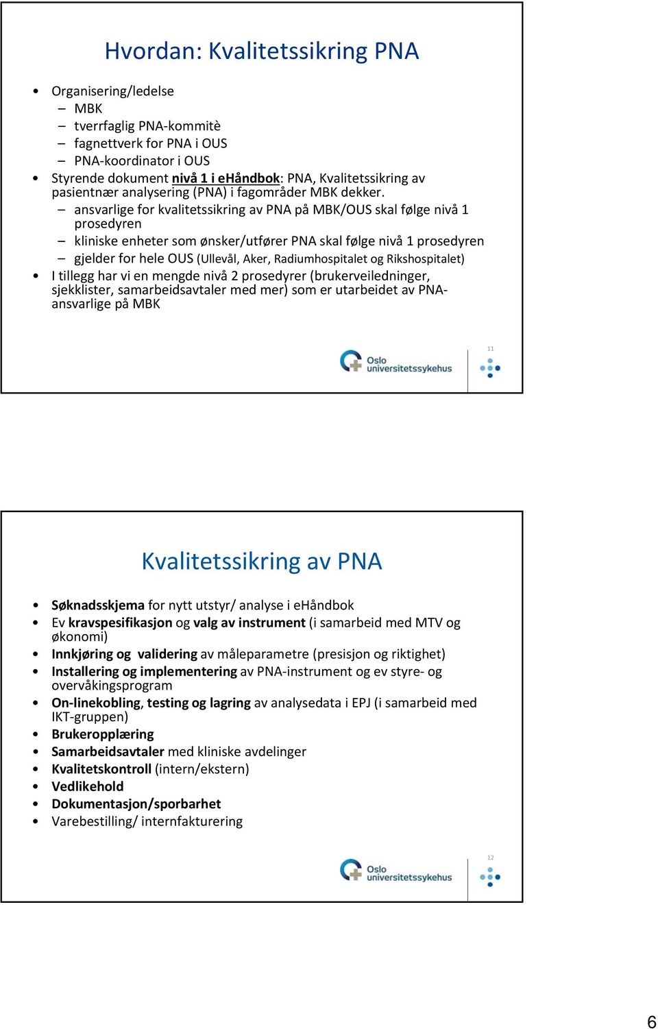 ansvarlige for kvalitetssikring av PNA på MBK/OUS skal følge nivå 1 prosedyren kliniske enheter som ønsker/utfører PNA skal følge nivå 1 prosedyren gjelder for hele OUS (Ullevål, Aker,