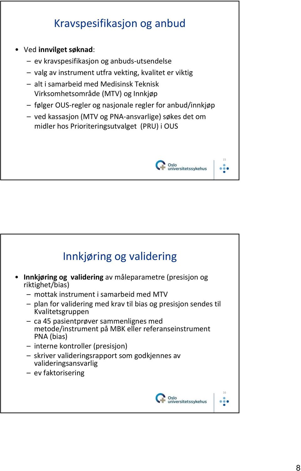 Innkjøring og validering av måleparametre (presisjon og riktighet/bias) mottak instrument i samarbeid med MTV plan for validering med krav til bias og presisjon sendes til Kvalitetsgruppen ca 45