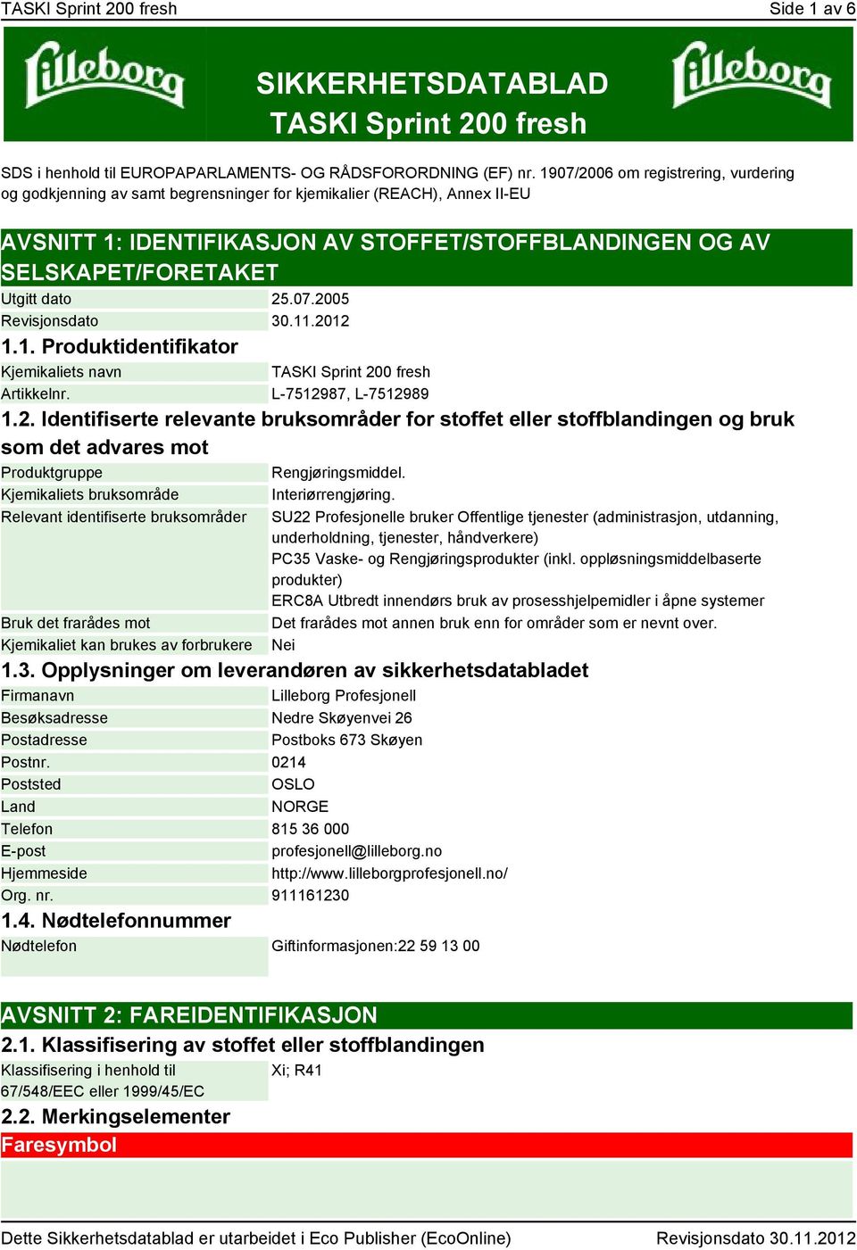 dato 25.07.2005 Revisjonsdato 30.11.2012 1.1. Produktidentifikator Kjemikaliets navn TASKI Sprint 200 fresh Artikkelnr. L-7512987, L-7512989 1.2. Identifiserte relevante bruksområder for stoffet eller stoffblandingen og bruk som det advares mot Produktgruppe Rengjøringsmiddel.