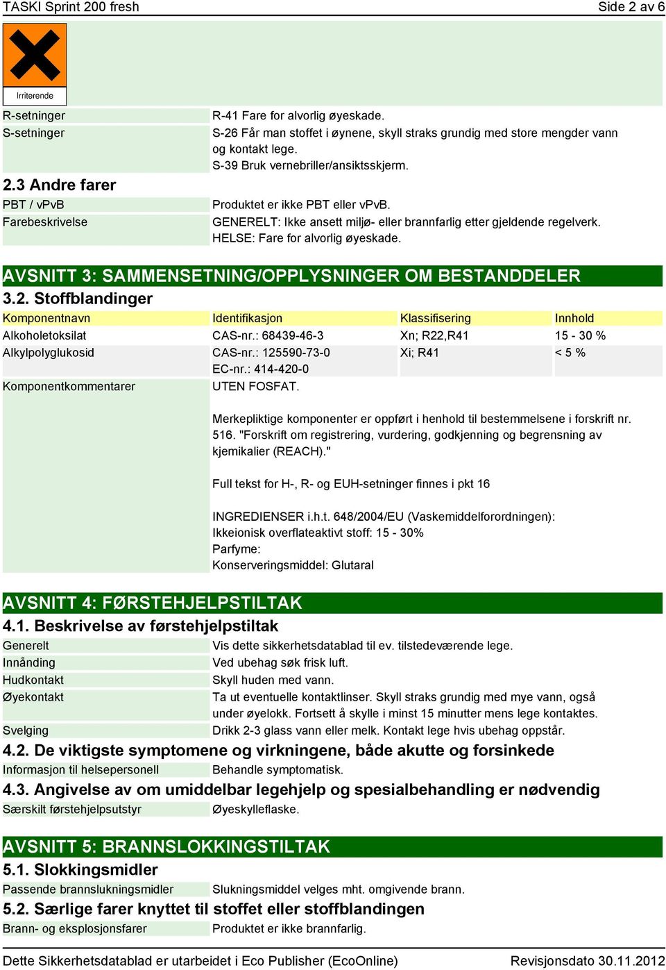 GENERELT: Ikke ansett miljø- eller brannfarlig etter gjeldende regelverk. HELSE: Fare for alvorlig øyeskade. AVSNITT 3: SAMMENSETNING/OPPLYSNINGER OM BESTANDDELER 3.2.