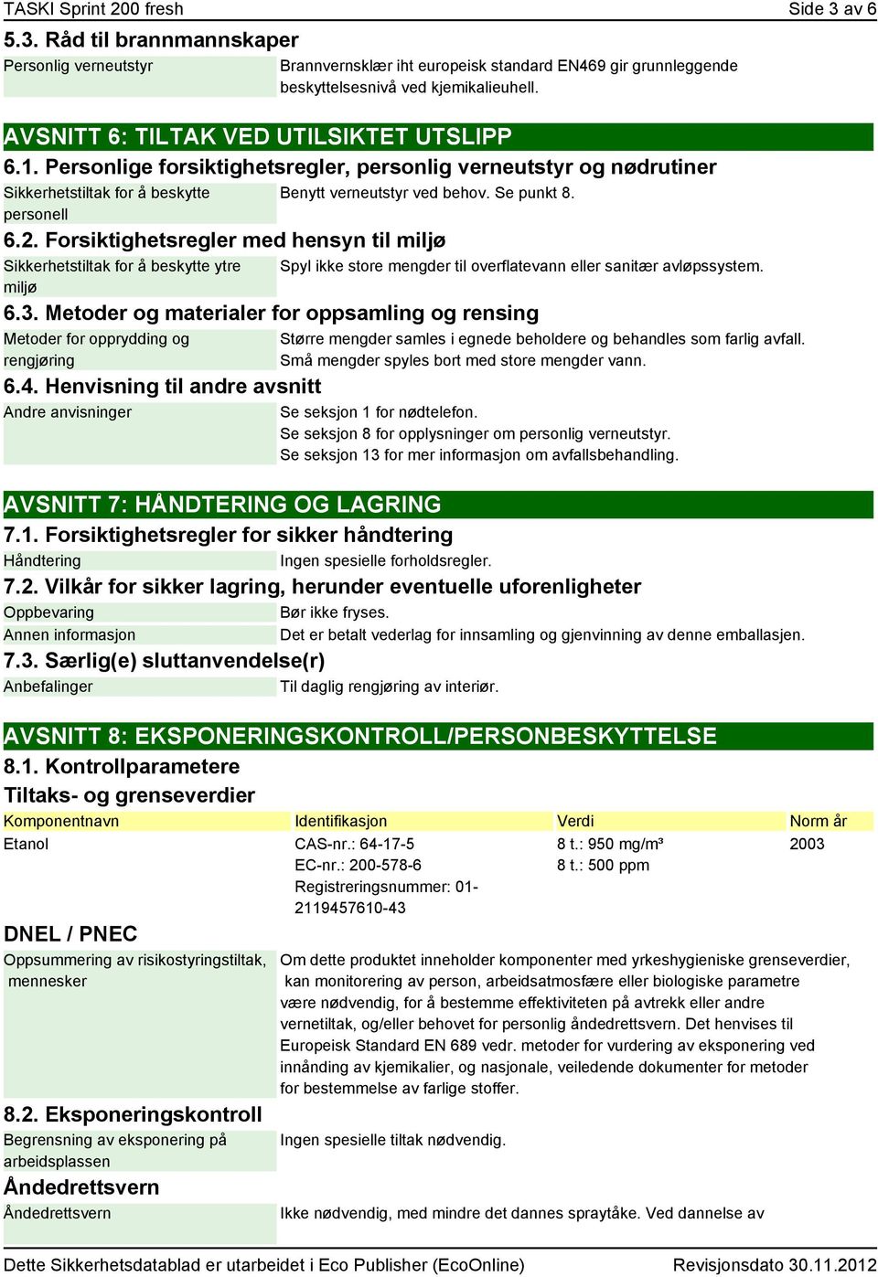 Forsiktighetsregler med hensyn til miljø Sikkerhetstiltak for å beskytte ytre miljø Spyl ikke store mengder til overflatevann eller sanitær avløpssystem. 6.3.