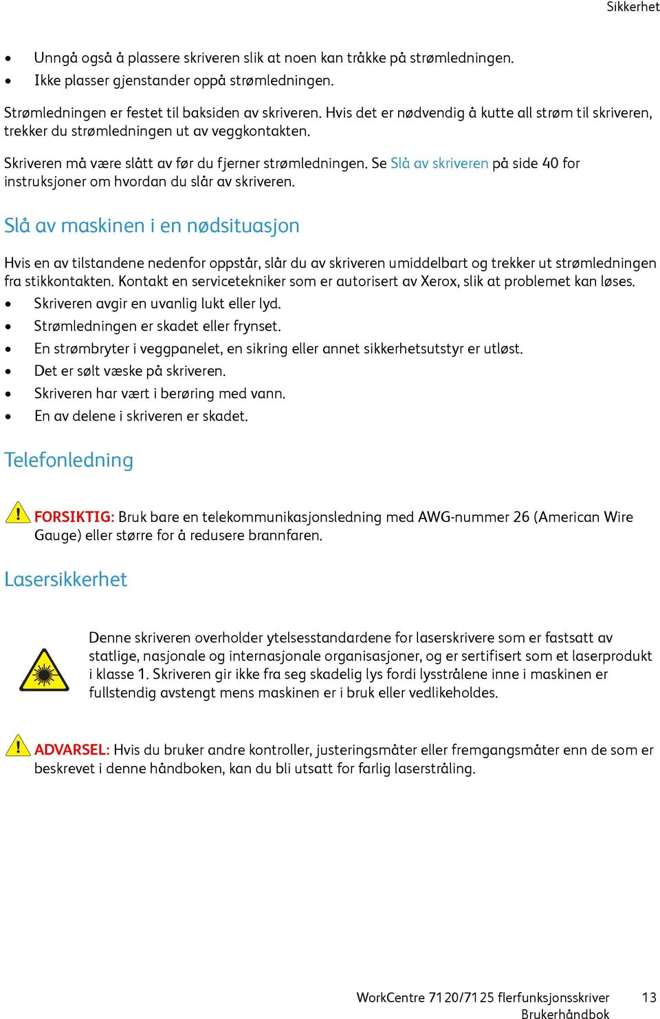 Se Slå av skriveren på side 40 for instruksjoner om hvordan du slår av skriveren.