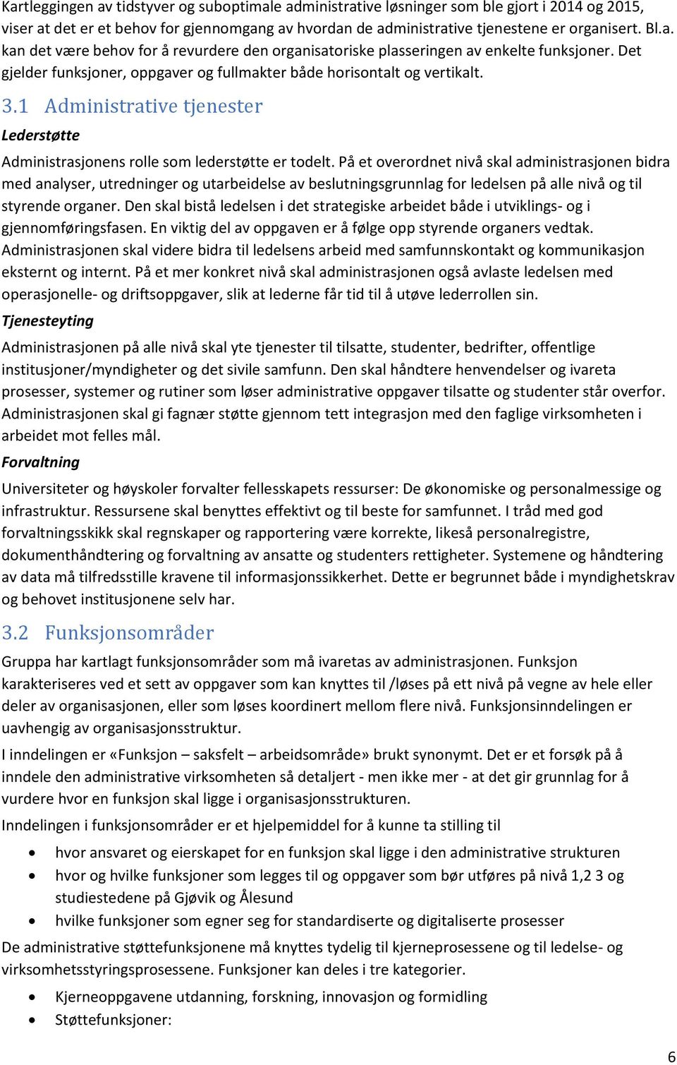 På et overordnet nivå skal administrasjonen bidra med analyser, utredninger og utarbeidelse av beslutningsgrunnlag for ledelsen på alle nivå og til styrende organer.