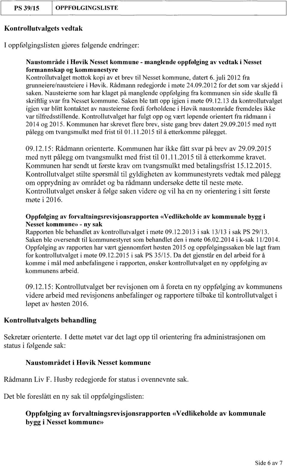 Nausteierne som har klaget på manglende oppfølging fra kommunen sin side skulle få skriftlig svar fra Nesset kommune. Saken ble tatt opp igjen i møte 09.12.