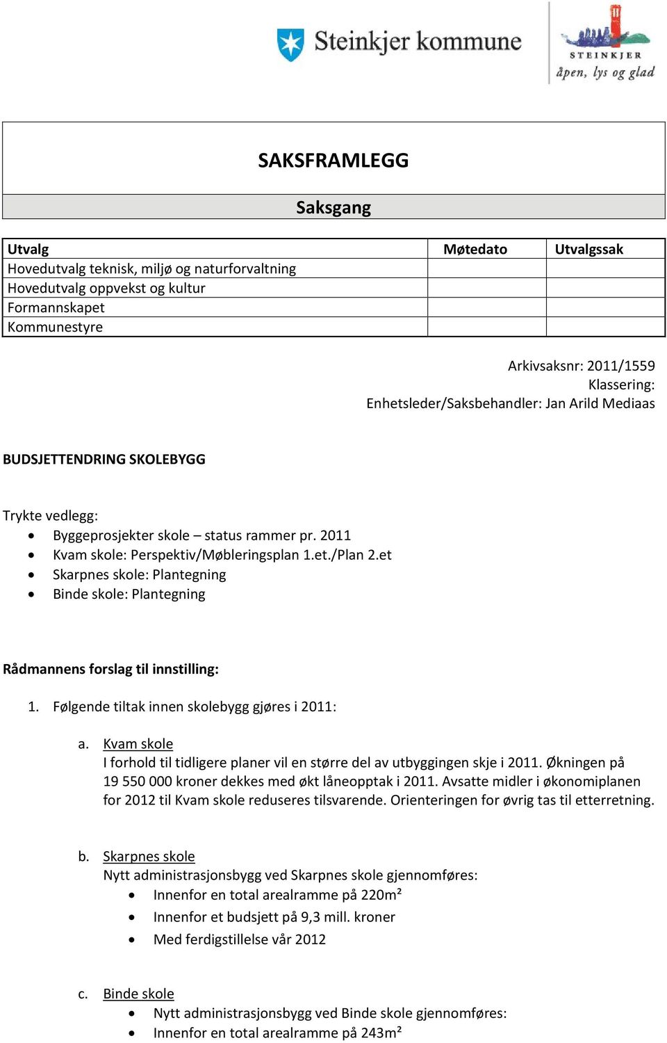 et Skarpnes skole: Plantegning Binde skole: Plantegning Rådmannens forslag til innstilling: 1. Følgende tiltak innen skolebygg gjøres i 2011: a.